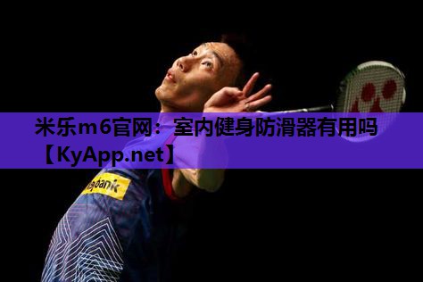 米乐m6官网:室内健身防滑器有用吗