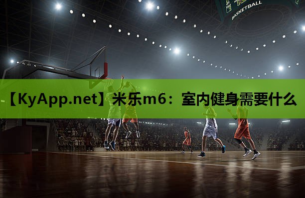 米乐m6:室内健身需要什么