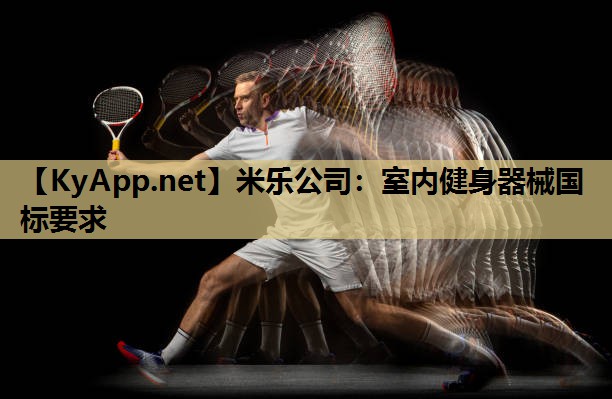 米乐公司:室内健身器械国标要求
