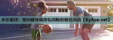 米乐集团:室内健身富贵包消除的最佳运动